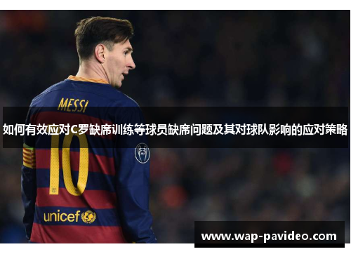 如何有效应对C罗缺席训练等球员缺席问题及其对球队影响的应对策略
