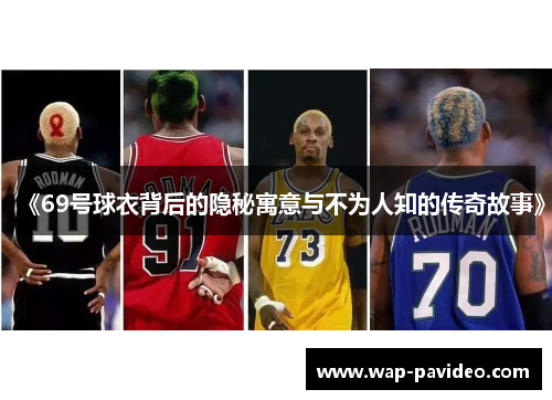 《69号球衣背后的隐秘寓意与不为人知的传奇故事》