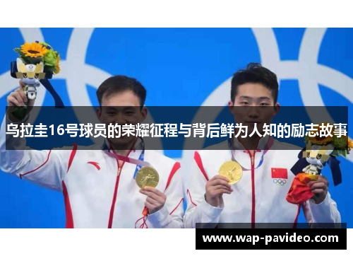乌拉圭16号球员的荣耀征程与背后鲜为人知的励志故事