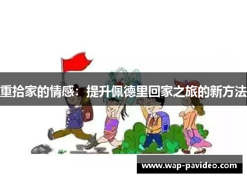 重拾家的情感：提升佩德里回家之旅的新方法
