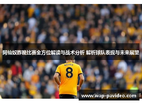 阿仙奴昨晚比赛全方位解读与战术分析 解析球队表现与未来展望