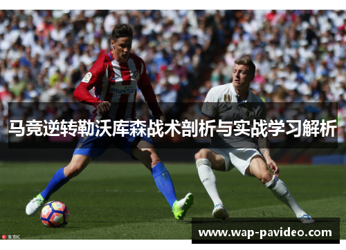 马竞逆转勒沃库森战术剖析与实战学习解析 马竞逆转勒沃库森战术剖析与实战学习解析
