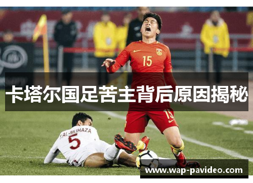 卡塔尔国足苦主背后原因揭秘 卡塔尔国足苦主背后原因揭秘