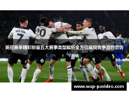 英冠赛季精彩纷呈五大赛事类型解析全方位展现竞争激烈态势 英冠赛季精彩纷呈五大赛事类型解析全方位展现竞争激烈态势