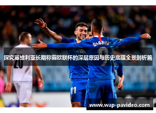 探究塞维利亚长期称霸欧联杯的深层原因与历史底蕴全景剖析篇