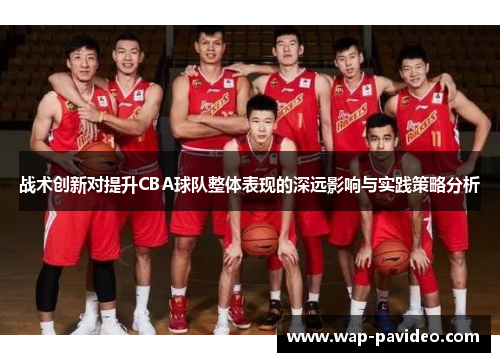 战术创新对提升CBA球队整体表现的深远影响与实践策略分析
