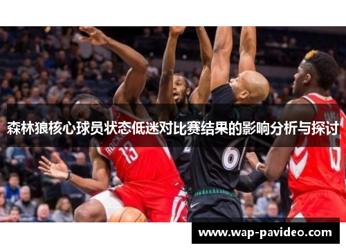 森林狼核心球员状态低迷对比赛结果的影响分析与探讨