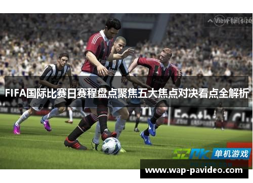 FIFA国际比赛日赛程盘点聚焦五大焦点对决看点全解析